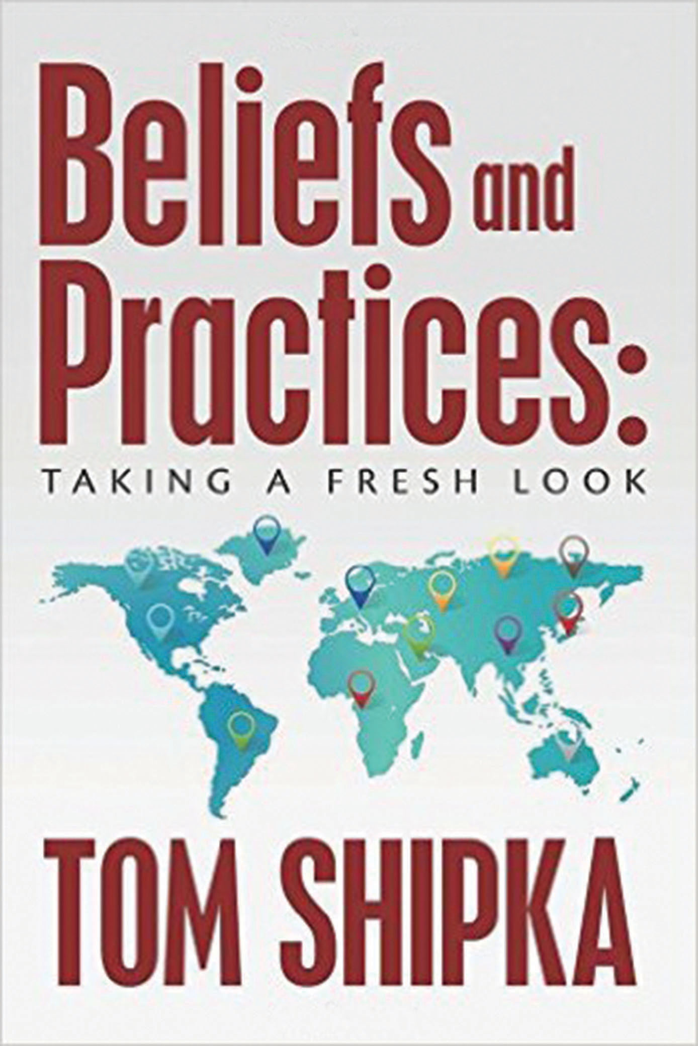 Beliefs and Practices: Taking a Fresh Look, by Tom Shipka, professor emeritus, Philosophy and Religious Studies