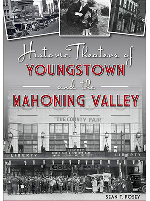 Historic Theaters of Youngstown and the Mahoning Valley by Sean T. Posey