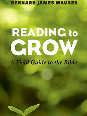 Reading to Grow: A Field Guide to the Bible by Bernard James Mauser