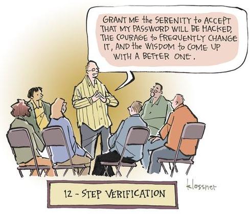 12 Step Verification, Grant me the serenity that my password will be hacked, the courage to frequently change it, and the wisdom to come up with a better one.