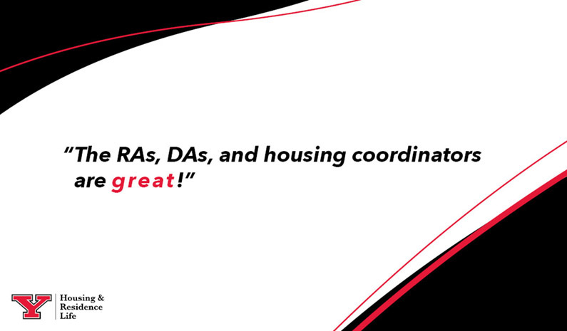 “The RAs, DAs, and housing coordinators are great!”