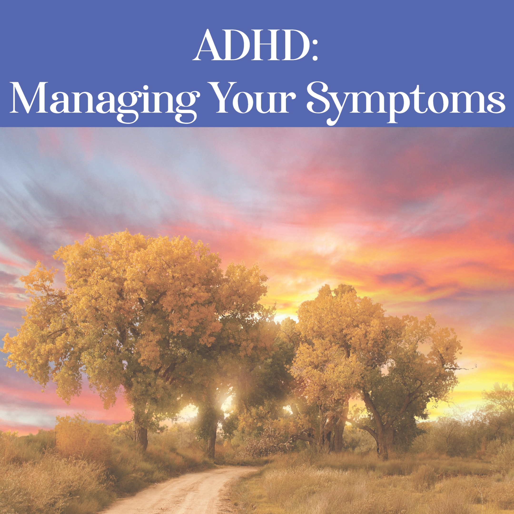 ADHD: Managing Your Symptoms